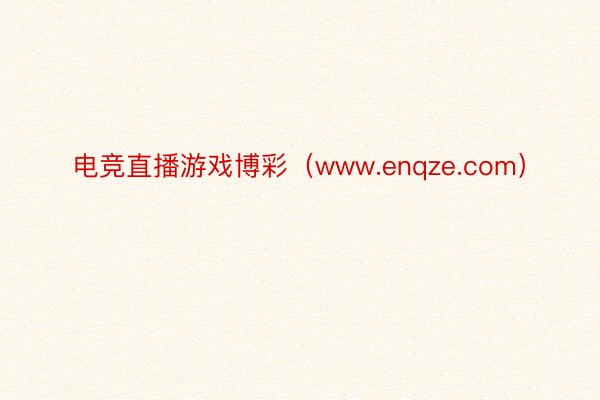 电竞直播游戏博彩（www.enqze.com）